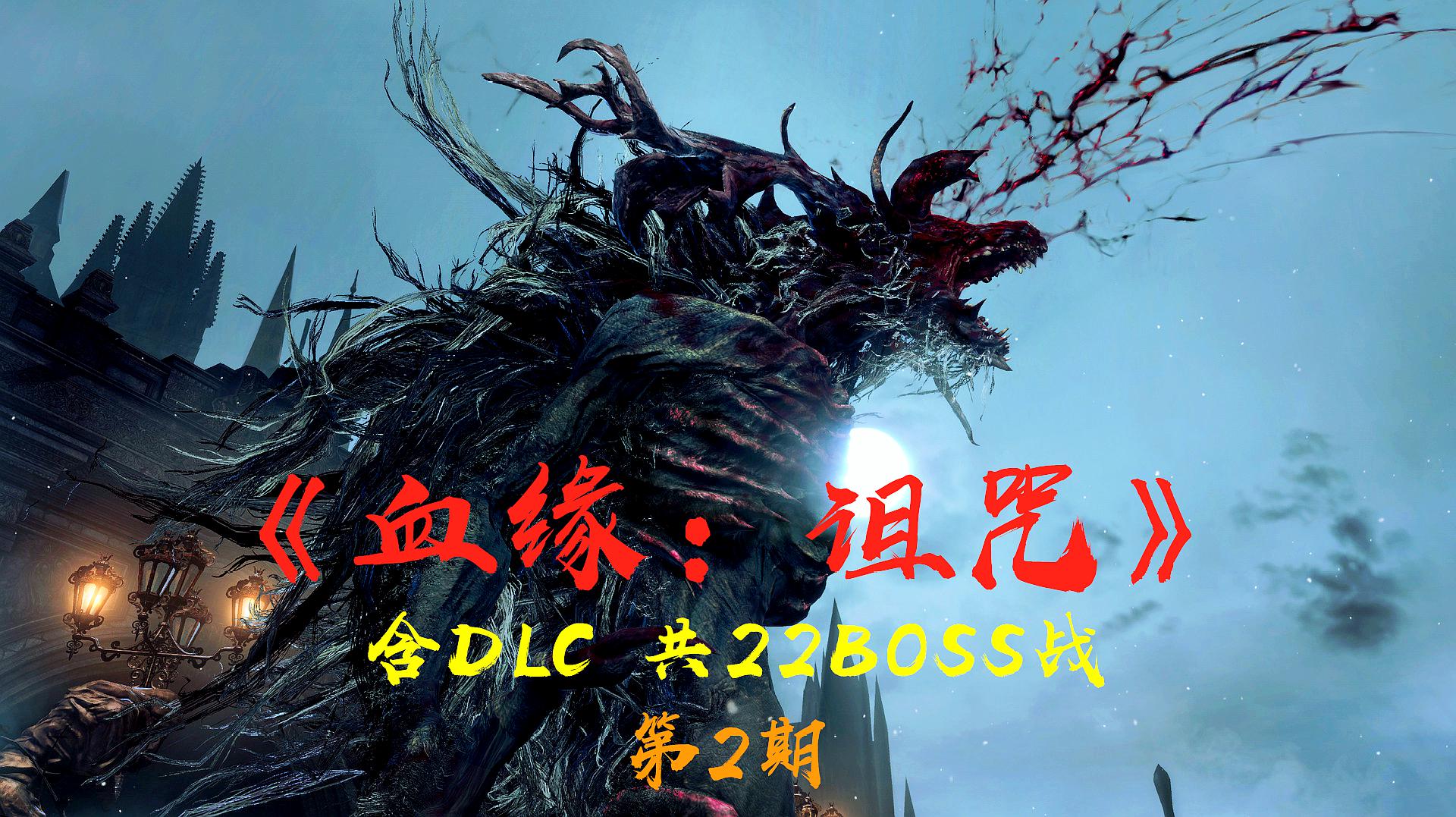 [图]《血缘:诅咒》包含DLC,共22boss战,更新6至10战,第2期