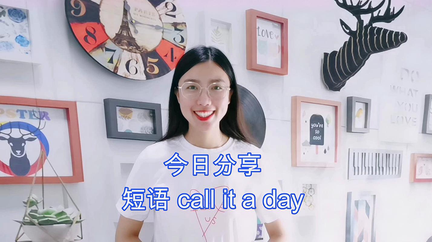 [图]call it a day,千万别以为是“叫一天”,其实是“到此为止”