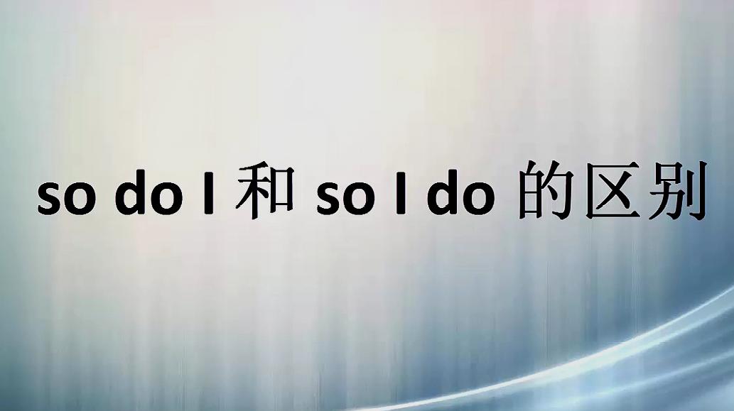 [图]so do I 和 so I do，位置颠倒，意思大不相同