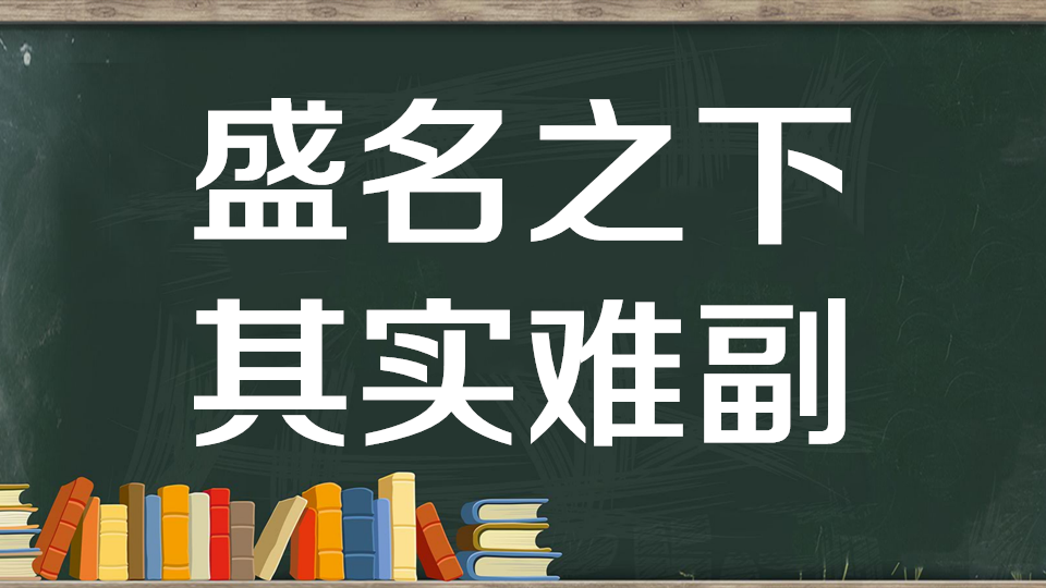 [图]盛名之下其实难副:形容名气很大,但真实情况可能很难符合