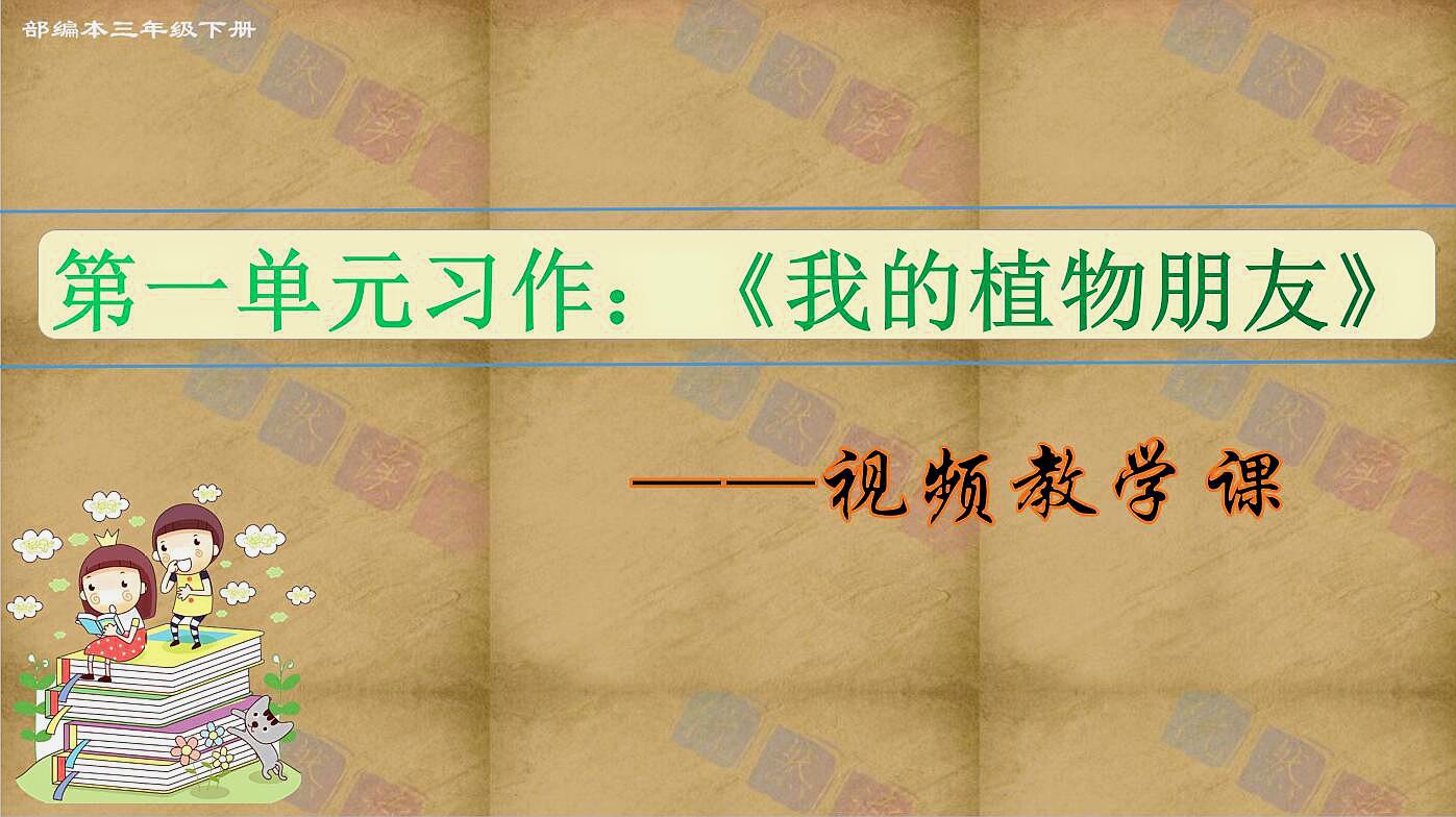 [图]部编本三年级下册视频教学课——第1单元习作《我的植物朋友》