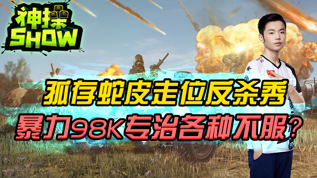 绝地求生神操show:孤存蛇皮走位反杀秀 暴力98K专治各种不服!