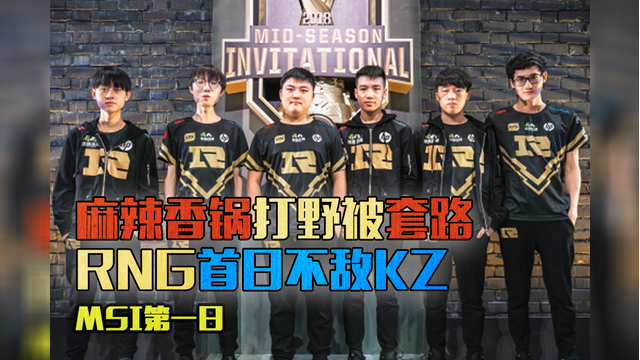 麻辣香锅打野被套路,MSI首日RNG不敌KZ-【蚕蚕说赛事】
