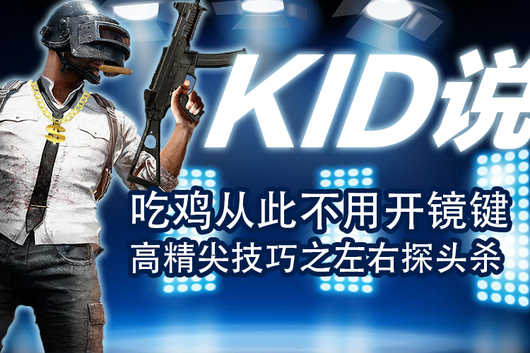KID说:吃鸡从此不用开镜键 高精尖技巧之左右探头杀