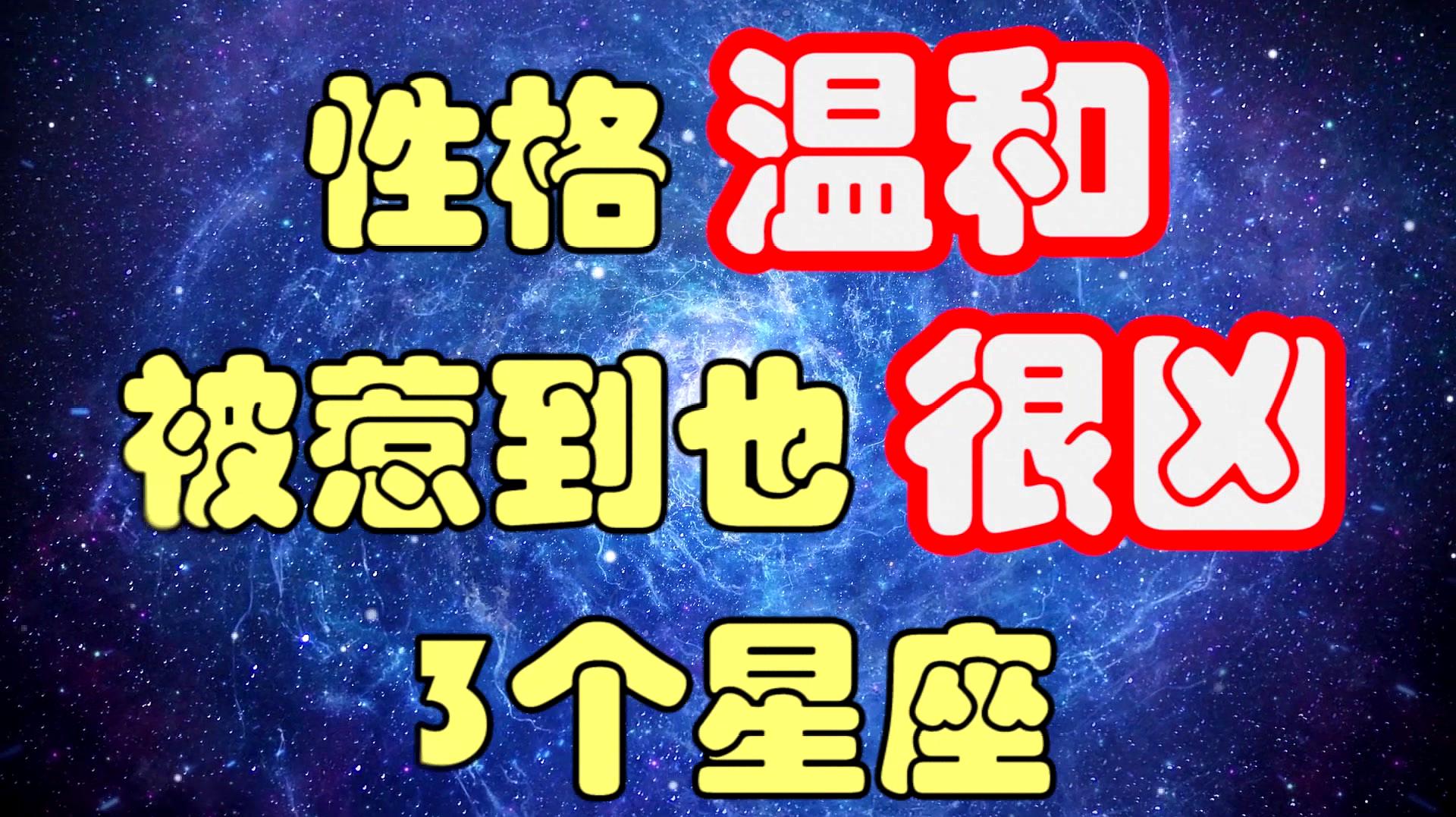 [图]性格温和,被惹到就凶神恶煞的3个星座,变脸超强,看看有你吗?