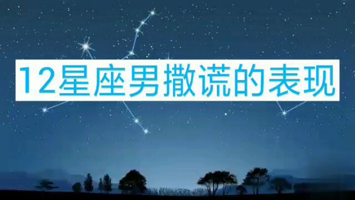 [图]12星座的男生撒谎会有哪些表现呢?拿去测试