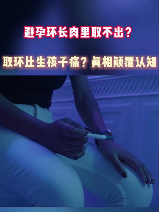 避孕环长肉里取不出?取环比生孩子痛?真相颠覆认知