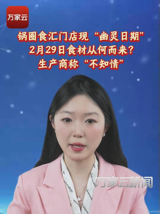 锅圈食汇门店现“幽灵日期”：2月29日食材从何而来？生产商称“不知情”