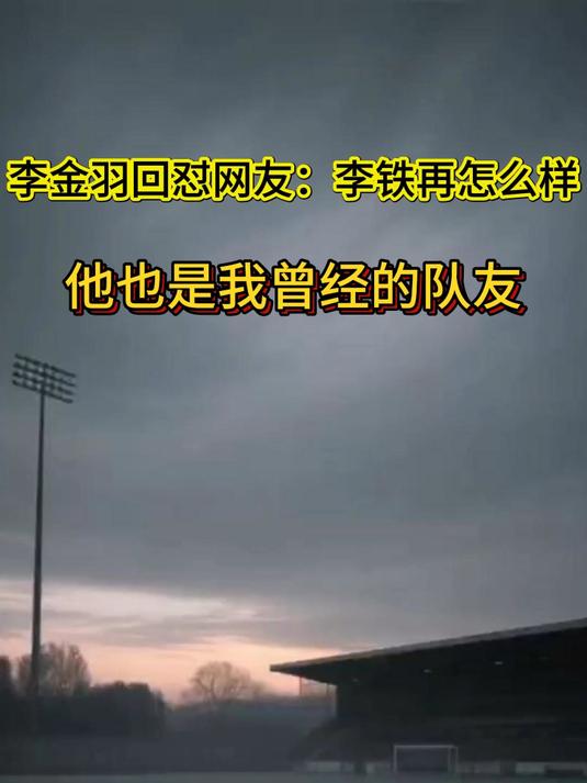 李金羽回怼网友:李铁再怎么样,他也是我曾经的队友