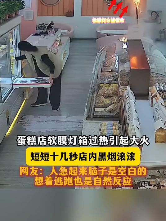 蛋糕店软膜灯箱过热引起大火，短短十几秒店内黑烟滚滚，网友人急起来脑子是空白的想着逃跑也是自