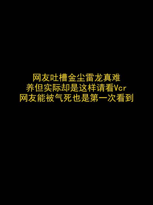 网友吐槽金尘雷龙真难养，但实际却是这样，请看Vcr，网友：能被气死也是第一次看到