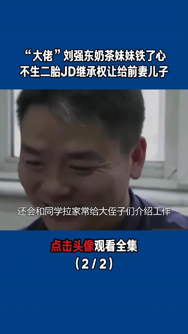“大佬”刘强东:奶茶妹妹铁了心不生二胎,JD继承权让给前妻儿子(2/2)