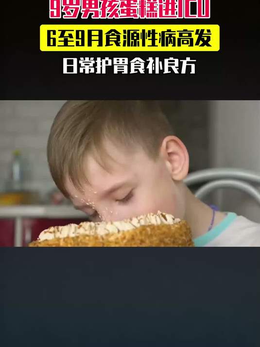 9岁男孩吃蛋糕后进ICU，专家：6至9月是食源性疾病高发期#健康扬帆季#