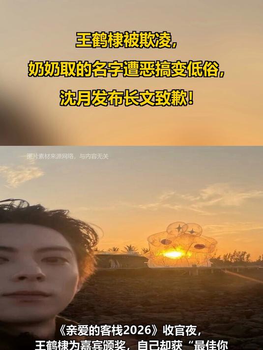 王鹤棣被欺凌，奶奶取的名字遭恶搞变低俗，沈月发布长文致歉！