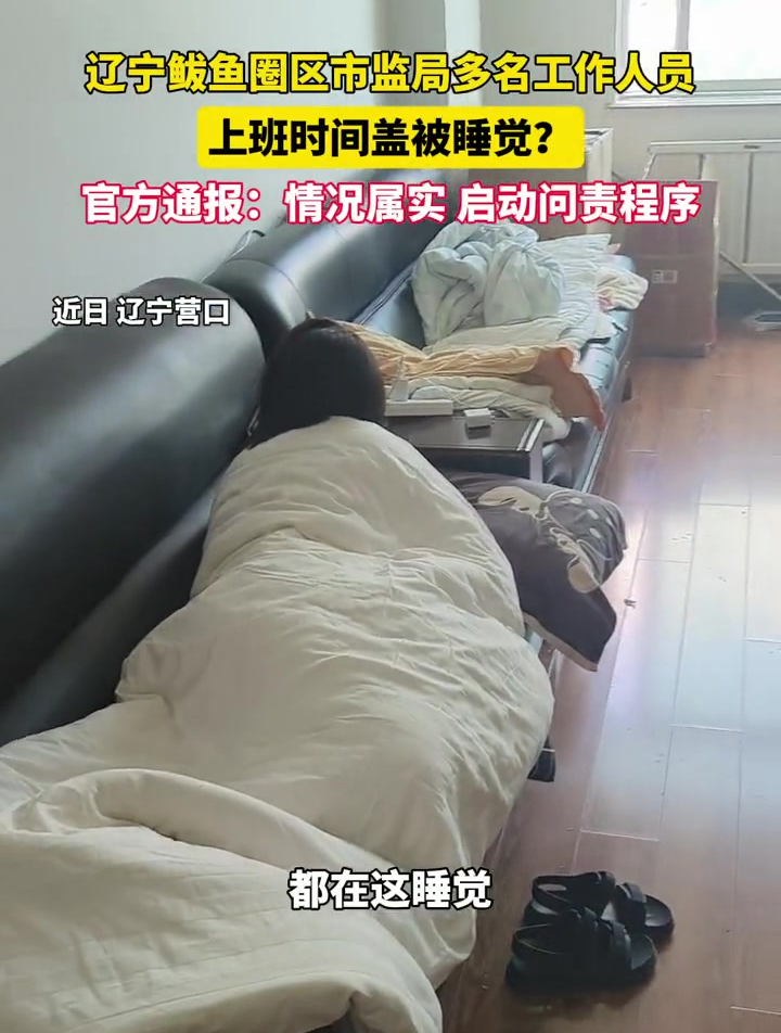 辽宁营口鲅鱼圈区通报市监局多人工作时间睡觉:情况属实,启动问责程序
