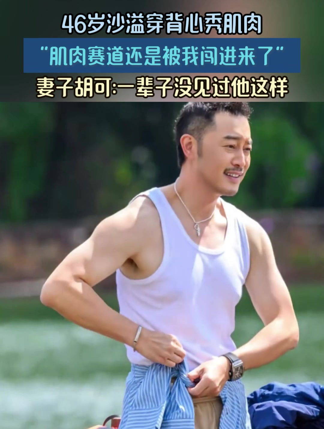46岁沙溢穿背心秀肌肉“肌肉赛道还是被我闯进来了”!