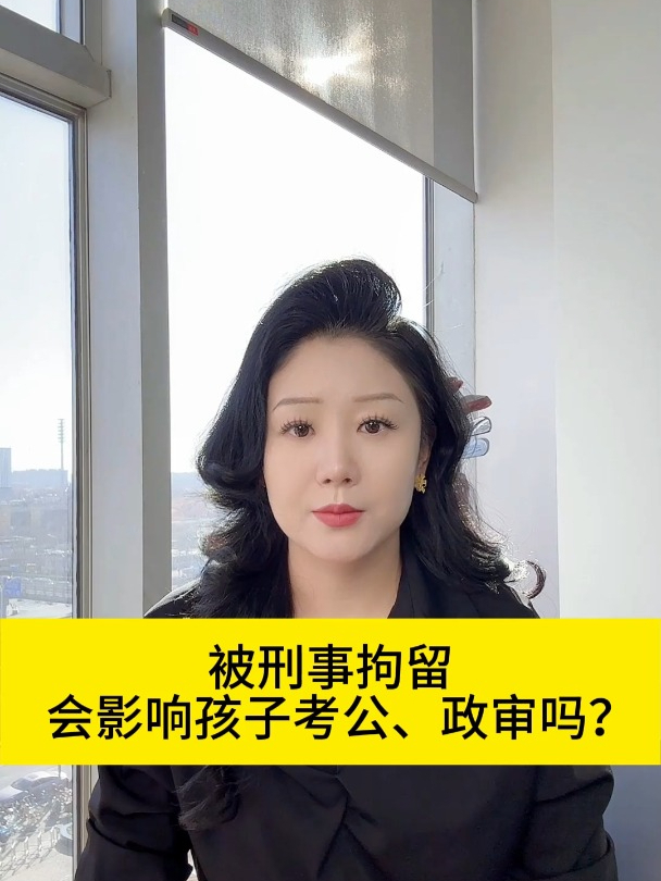 被刑事拘留,会影响子女考公、政审吗?