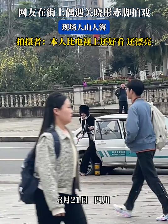 网友在街上偶遇关晓彤赤脚拍戏,现场人山人海