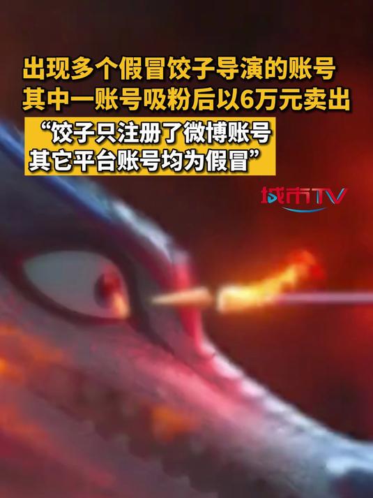 出现多个假冒饺子导演的账号,其中一账号吸粉后以6万元卖出,饺子只注册了微博账号 其它平台账