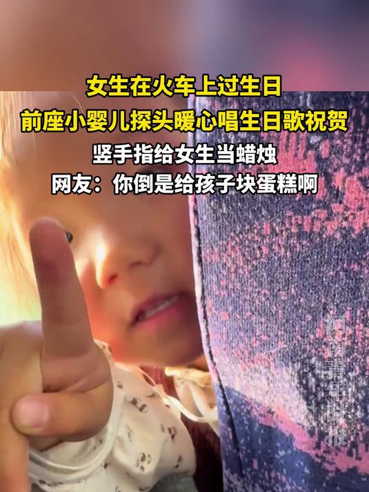 女生在火车上过生日,前座小婴儿探头暖心唱生日歌祝贺,竖手指给女生当蜡烛,网友:你倒是给孩子