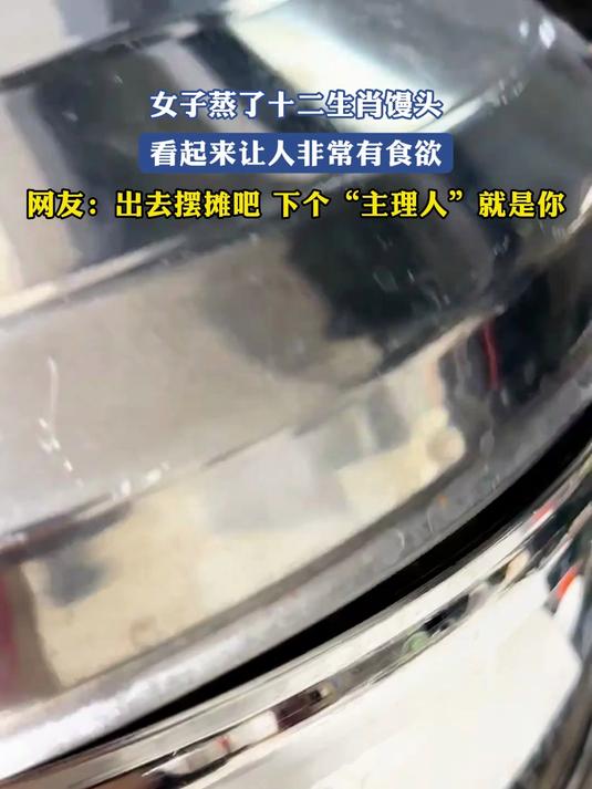 女子蒸了十二生肖馒头,网友:出去摆摊吧,下个“主理人”就是你