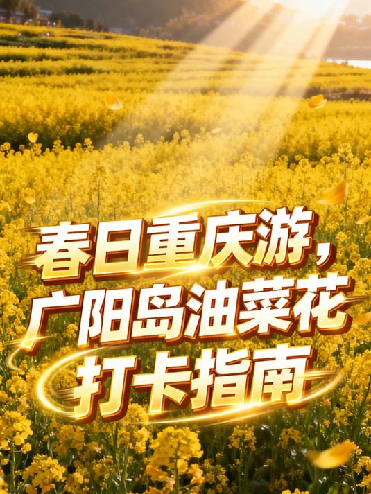 春日重庆游，广阳岛油菜花打卡指南#花满春城我代言#