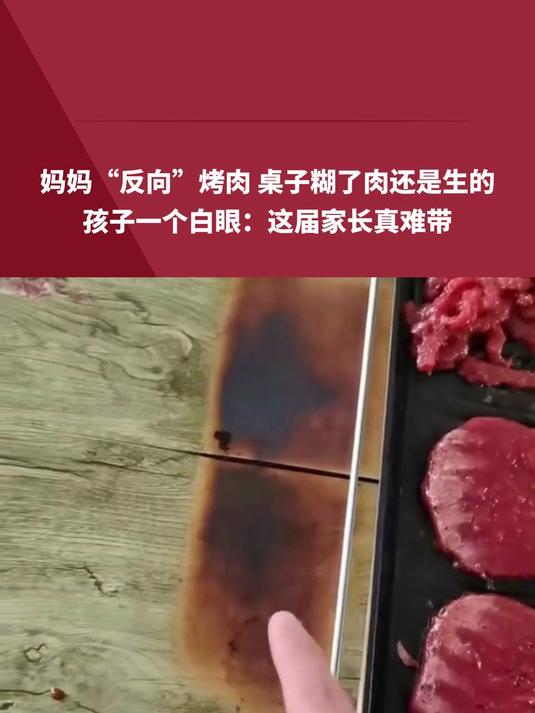 妈妈“反向”烤肉 桌子糊了肉还是生的，孩子一个白眼：这届家长真难带