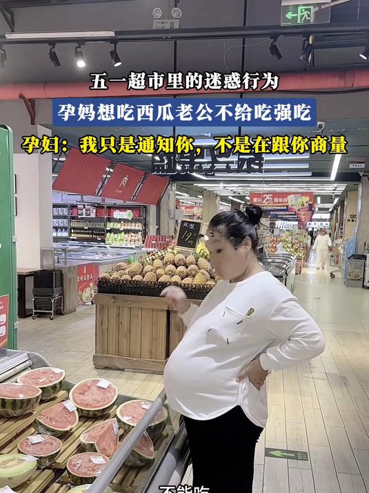 五一超市里的迷惑行为,孕妈想吃西瓜老公不给吃强吃,孕妇:我只是通知你,不是在跟你商量