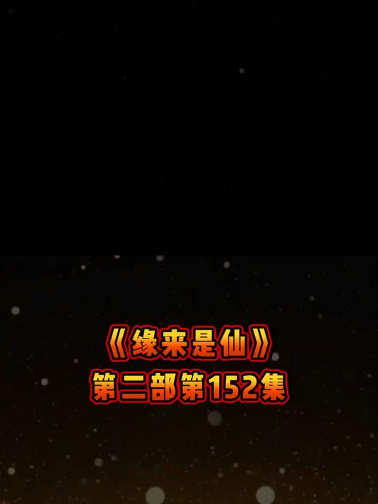 《缘来是仙》第二部第152集心动瞬间永恒，美好一生相随。