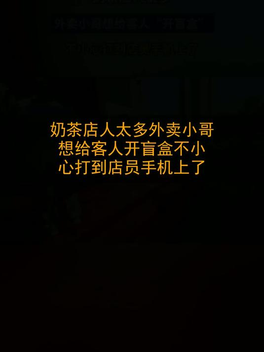 奶茶店人太多，外卖小哥想给客人“开盲盒”，不小心打到店员手机上了