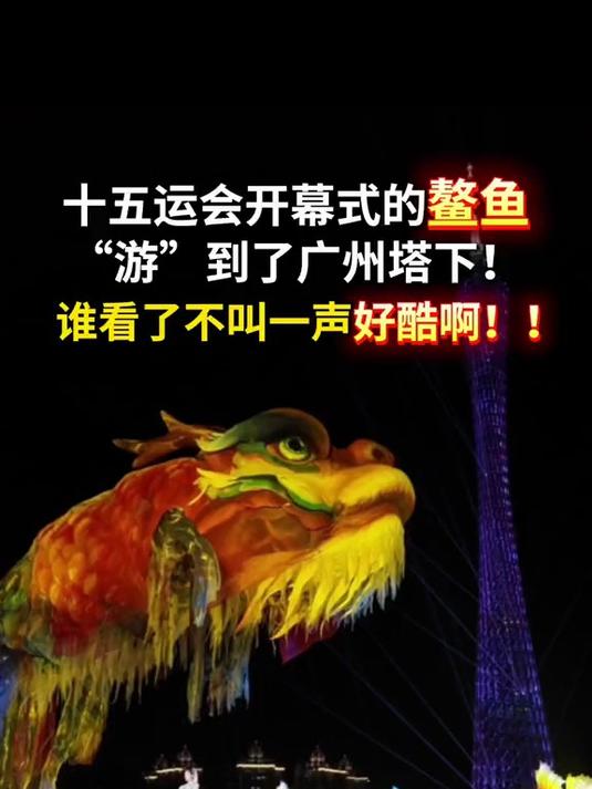 震撼!16日晚,十五运会开幕式上的鳌鱼“游”到广州塔下。激情全运会活力大湾区