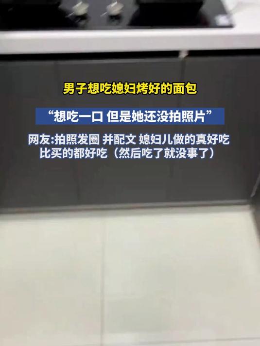男子想吃媳妇烤好的面包“想吃一口 但是她还没拍照片”