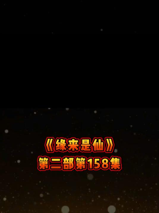 《缘来是仙》第二部第158集美好如期而至，温暖常驻心扉。