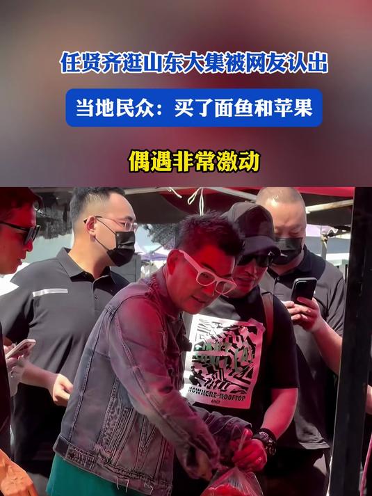 任贤齐逛山东大集被网友认出,当地民众:买了面鱼和苹果,偶遇非常激动