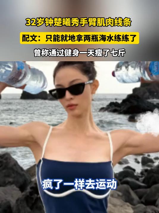 32岁钟楚曦秀手臂肌肉线条 配文 -只能就地拿两瓶海水练练了