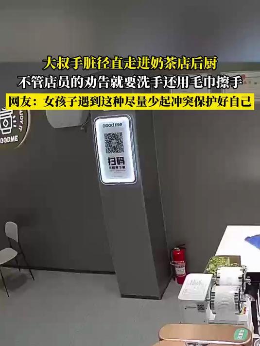 大叔手脏径直走进奶茶店后厨,不管店员的劝告就要洗手还用毛巾擦手,网友:女孩子遇到这种尽最少