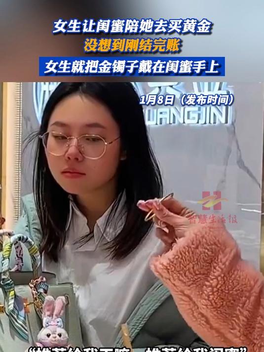 女生让闺蜜陪她去买黄金,没想到刚结完账,女生就把金镯子戴在闺蜜手上
