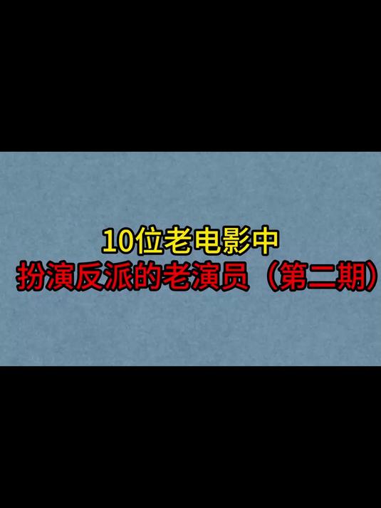 10位老电影中扮演反派的老演员,王孝忠,程之,哪位让你咬牙切齿