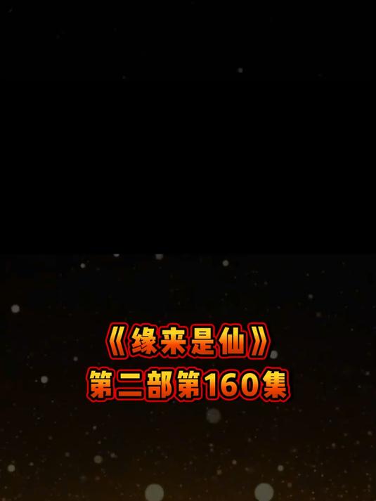 《缘来是仙》第二部第160集仙路虽远情长，爱意永不凋零。