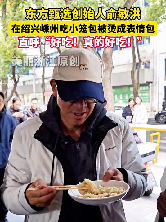 俞敏洪吃嵊州小笼包被烫成表情包 边捂嘴边说“真的好吃！”