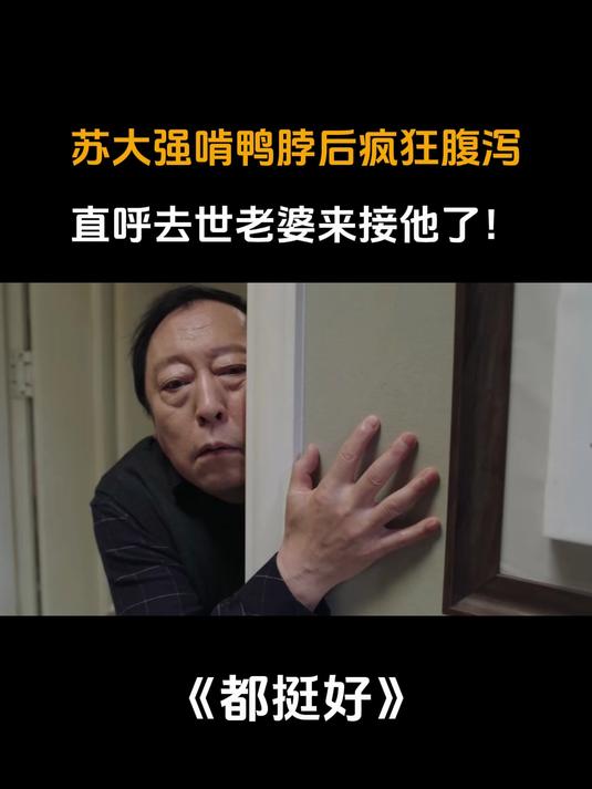 都挺好:苏大强啃鸭脖后疯狂腹泻,直呼去世老婆来接他了!