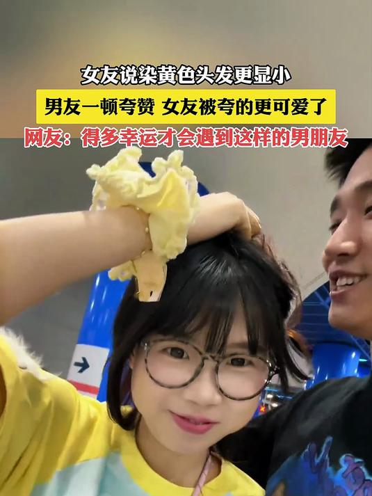 女友说染黄色头发更显小,男友一顿夸赞,女友被夸的更可爱了