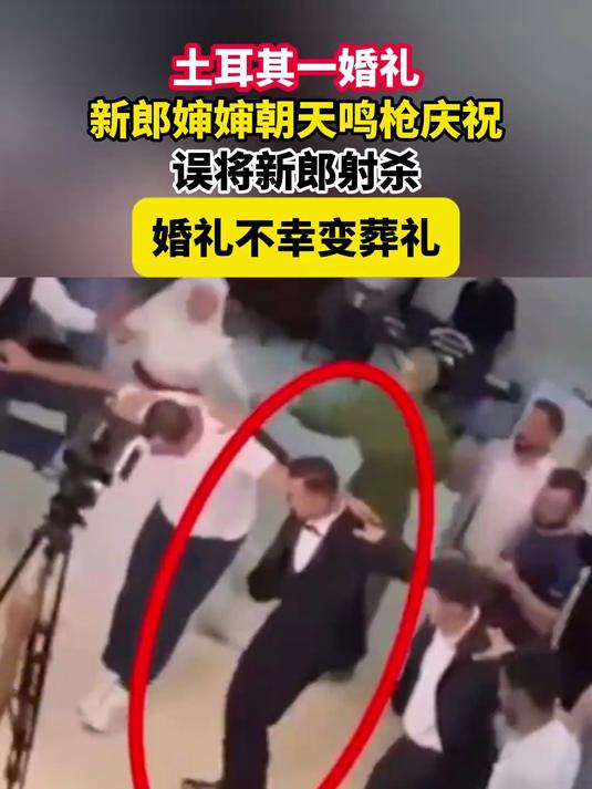 土耳其一婚礼,新郎婶婶朝天鸣枪庆祝,误将新郎射杀