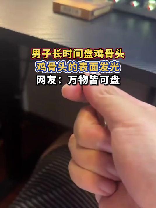 男子长时间盘鸡骨头,鸡骨头的表面发光,网友:万物皆可盘