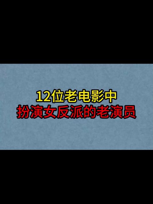 12位老电影中扮演女反派的老演员,叶琳琅,凌元,胡敏英,莽一萍