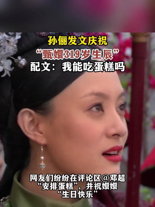 孙俪发文庆祝“甄嬛319岁生辰”:我能吃蛋糕吗
