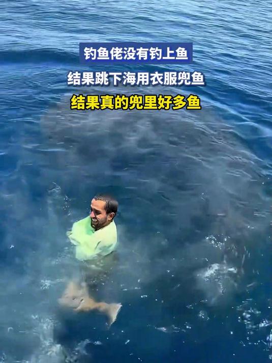 钓鱼佬没有钓上鱼，结果跳下海用衣服兜鱼，结果真的兜里好多鱼