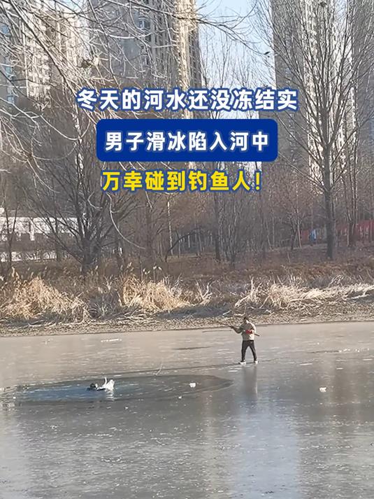 冬天的河水还没冻结实,男子滑冰陷入河中,万幸碰到钓鱼人!