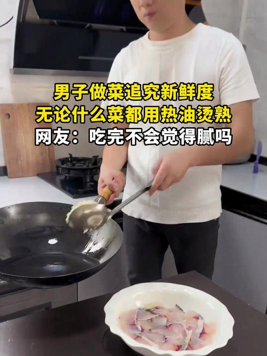 男子做菜追究新鲜度,无论什么菜都用热油烫熟,网友:吃完不会觉得腻吗