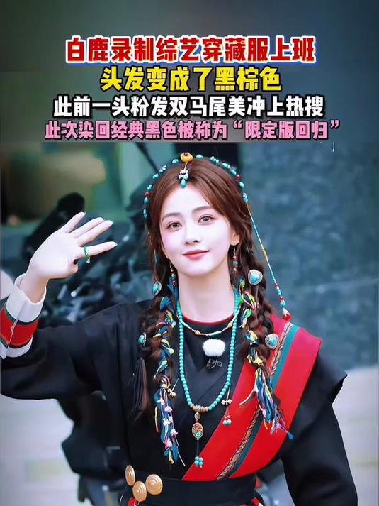 白鹿录制综艺穿藏服上班,头发变成了黑棕色
